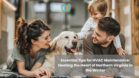 Essential Tips for HVAC Maintenance: Heating the Heart of Northern Virginia in the Winter
